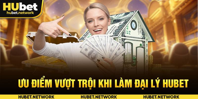 Ưu điểm vượt trội khi làm đại lý HUBET