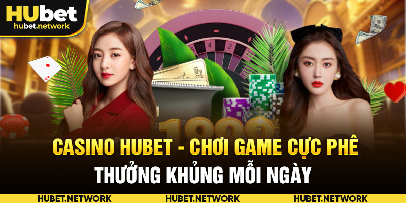 Casino HUBET – Chơi Game Cực Phê, Thưởng Khủng Mỗi Ngày