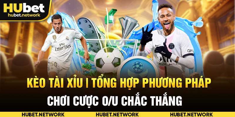 Kèo Tài Xỉu | Tổng Hợp Phương Pháp Chơi Cược O/U Chắc Thắng