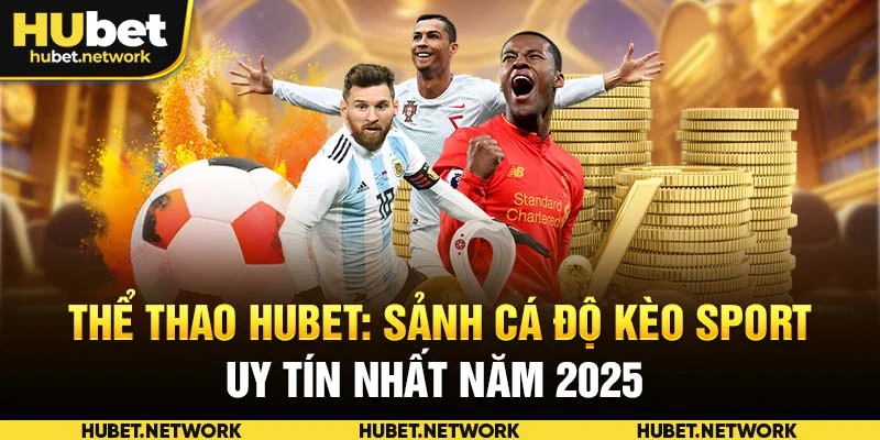 Thể Thao Hubet: Sảnh Cá Độ Kèo Sport Uy Tín Nhất Năm 2025