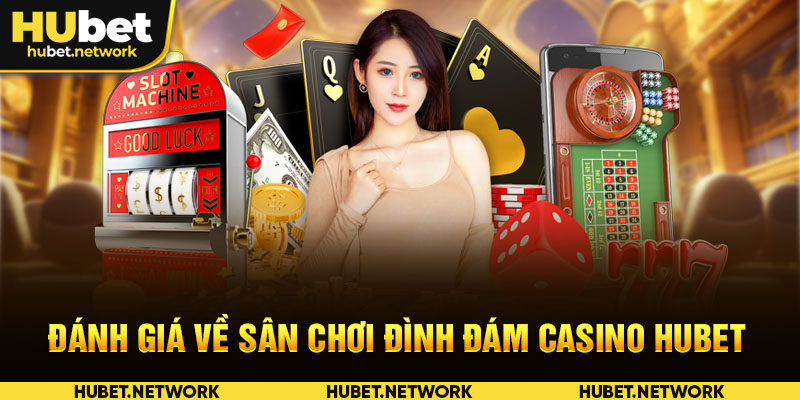 Đánh giá về sân chơi đình đám Casino HUBET