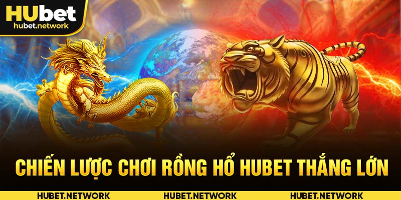 Chiến lược chơi rồng hổ HUBET thắng lớn