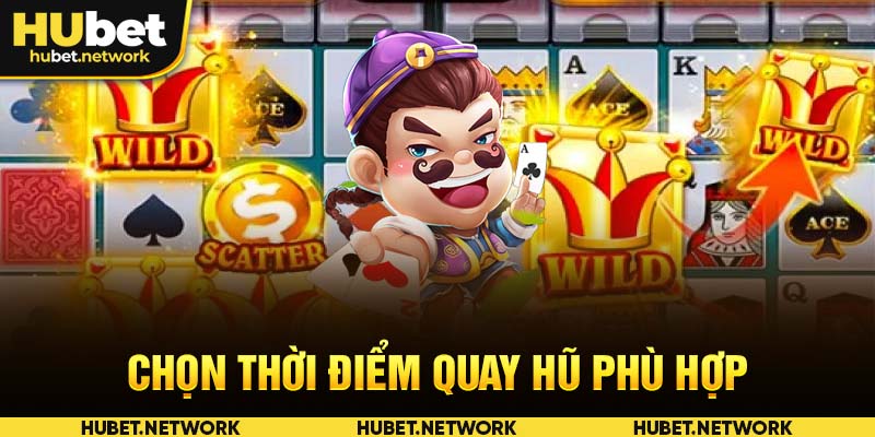 Chọn thời điểm quay hũ phù hợp  