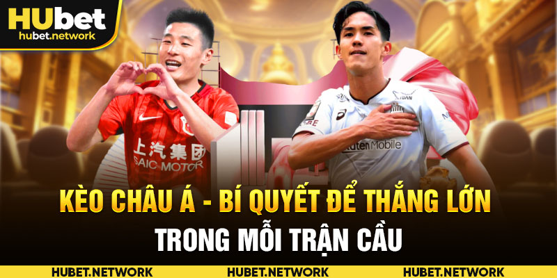 Kèo Châu Á - Bí Quyết Để Thắng Lớn Trong Mỗi Trận Cầu