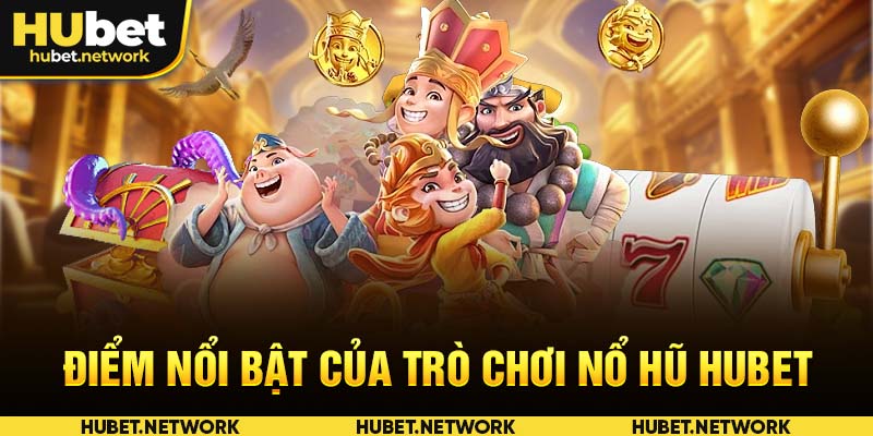 Điểm nổi bật của trò chơi nổ hũ HUBET