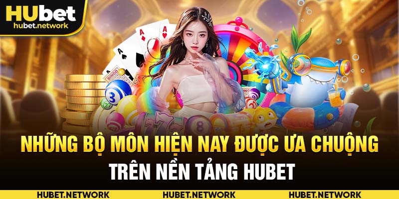 Những bộ môn hiện nay được ưa chuộng trên nền tảng HUBET